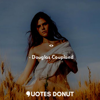  &lt;&gt;... - Douglas Coupland - Quotes Donut