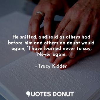  He sniffed, and said as others had before him and others no doubt would again, "... - Tracy Kidder - Quotes Donut