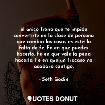  el único freno que te impide convertirte en la clase de persona que cambia las c... - Seth Godin - Quotes Donut