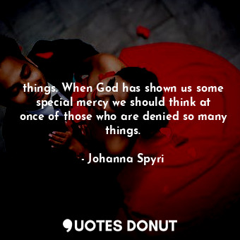  things. When God has shown us some special mercy we should think at once of thos... - Johanna Spyri - Quotes Donut