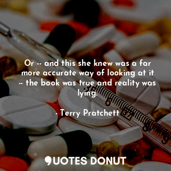  Or -- and this she knew was a far more accurate way of looking at it -- the book... - Terry Pratchett - Quotes Donut