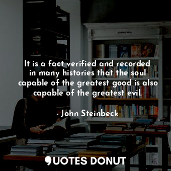 It is a fact verified and recorded in many histories that the soul capable of the greatest good is also capable of the greatest evil.