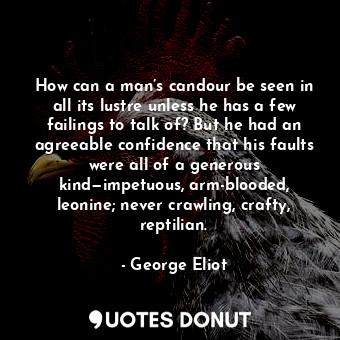  How can a man’s candour be seen in all its lustre unless he has a few failings t... - George Eliot - Quotes Donut