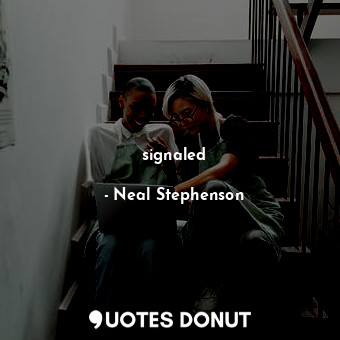  signaled... - Neal Stephenson - Quotes Donut