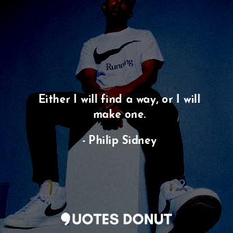  Either I will find a way, or I will make one.... - Philip Sidney - Quotes Donut