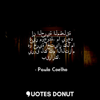  إن الحرية المطلقة غير موجودة، ما يوجد هو حرية اختيار كل ما يروق لك ثم الالتزام ب... - Paulo Coelho - Quotes Donut