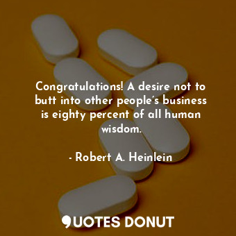  Congratulations! A desire not to butt into other people’s business is eighty per... - Robert A. Heinlein - Quotes Donut