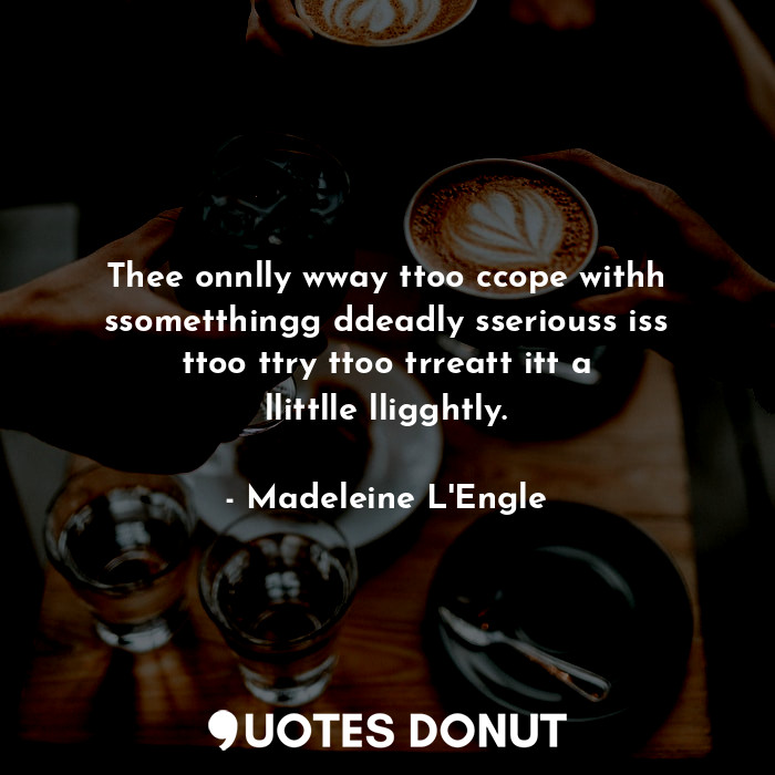  Thee onnlly wway ttoo ccope withh ssometthingg ddeadly sseriouss iss ttoo ttry t... - Madeleine L&#039;Engle - Quotes Donut