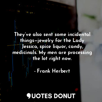  They’ve also sent some incidental things—jewelry for the Lady Jessica, spice liq... - Frank Herbert - Quotes Donut