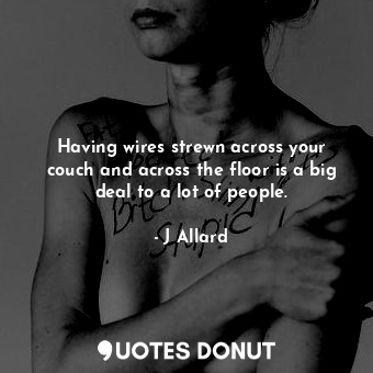  Having wires strewn across your couch and across the floor is a big deal to a lo... - J Allard - Quotes Donut
