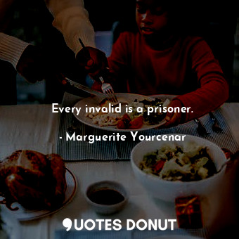 Every invalid is a prisoner.
