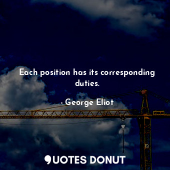  Each position has its corresponding duties.... - George Eliot - Quotes Donut