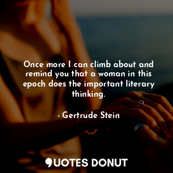  Once more I can climb about and remind you that a woman in this epoch does the i... - Gertrude Stein - Quotes Donut
