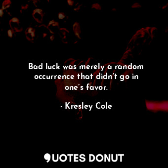  Bad luck was merely a random occurrence that didn’t go in one’s favor.... - Kresley Cole - Quotes Donut