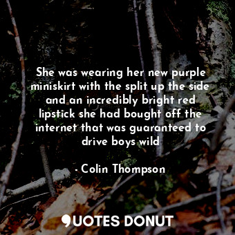  She was wearing her new purple miniskirt with the split up the side and an incre... - Colin Thompson - Quotes Donut