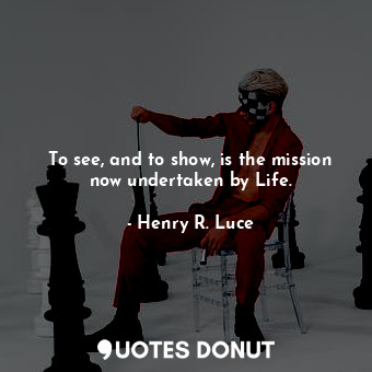 To see, and to show, is the mission now undertaken by Life.