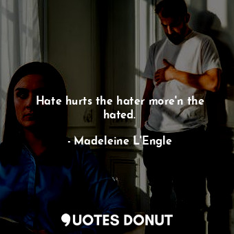  Hate hurts the hater more'n the hated.... - Madeleine L&#039;Engle - Quotes Donut