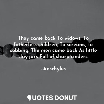  They came back To widows, To fatherless children, To screams, to sobbing. The me... - Aeschylus - Quotes Donut