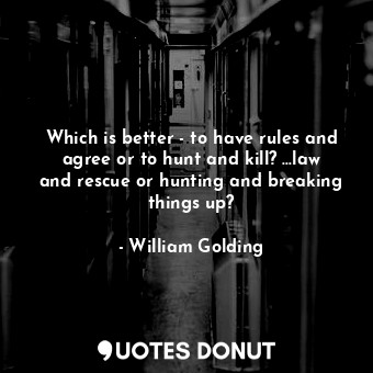 Which is better - to have rules and agree or to hunt and kill? ...law and rescue or hunting and breaking things up?