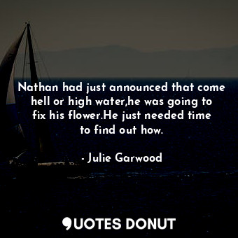  Nathan had just announced that come hell or high water,he was going to fix his f... - Julie Garwood - Quotes Donut