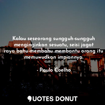  Kalau seseorang sungguh-sungguh menginginkan sesuatu, seisi jagat raya bahu-memb... - Paulo Coelho - Quotes Donut