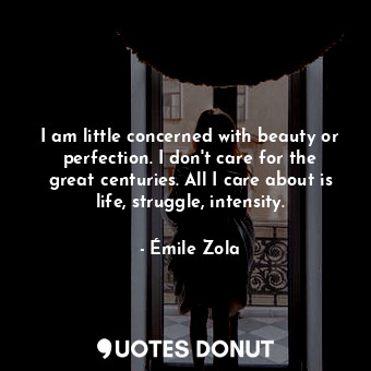  I am little concerned with beauty or perfection. I don't care for the great cent... - Émile Zola - Quotes Donut