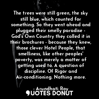  The trees were still green, the sky still blue, which counted for something. So ... - Arundhati Roy - Quotes Donut