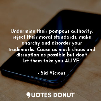  Undermine their pompous authority, reject their moral standards, make anarchy an... - Sid Vicious - Quotes Donut