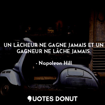  UN LÂCHEUR NE GAGNE JAMAIS ET UN GAGNEUR NE LÂCHE JAMAIS.... - Napoleon Hill - Quotes Donut