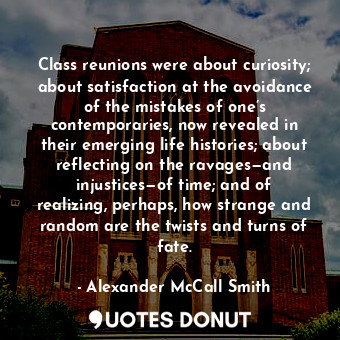  Class reunions were about curiosity; about satisfaction at the avoidance of the ... - Alexander McCall Smith - Quotes Donut