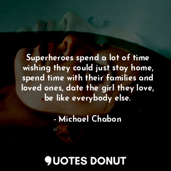  Superheroes spend a lot of time wishing they could just stay home, spend time wi... - Michael Chabon - Quotes Donut