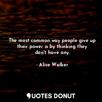 The most common way people give up their power is by thinking they don&#39;t have any.