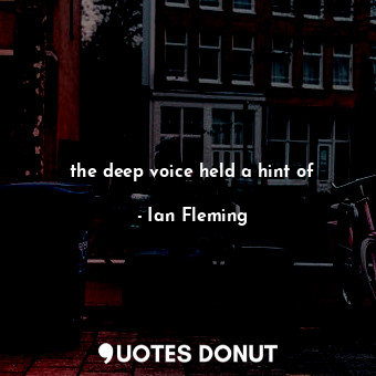  the deep voice held a hint of... - Ian Fleming - Quotes Donut