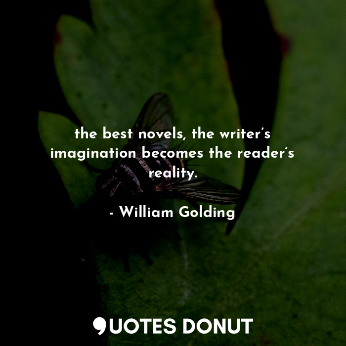  the best novels, the writer’s imagination becomes the reader’s reality.... - William Golding - Quotes Donut