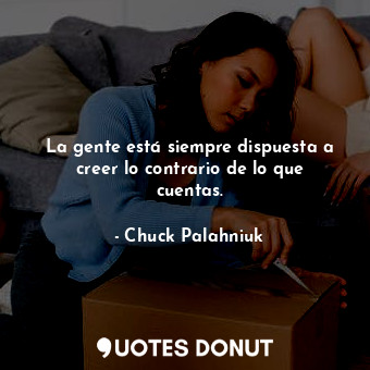  La gente está siempre dispuesta a creer lo contrario de lo que cuentas.... - Chuck Palahniuk - Quotes Donut