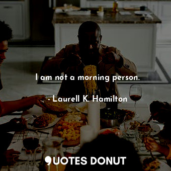  I am not a morning person.... - Laurell K. Hamilton - Quotes Donut