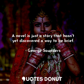  A novel is just a story that hasn't yet discovered a way to be brief.... - George Saunders - Quotes Donut