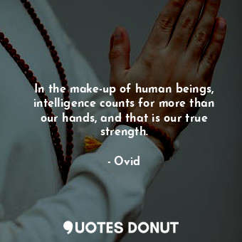 In the make-up of human beings, intelligence counts for more than our hands, and... - Ovid - Quotes Donut