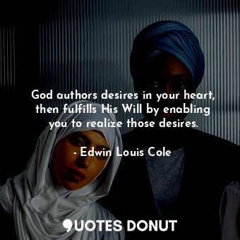  God authors desires in your heart, then fulfills His Will by enabling you to rea... - Edwin Louis Cole - Quotes Donut