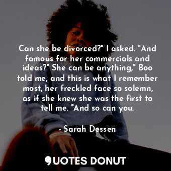  Can she be divorced?" I asked. "And famous for her commercials and ideas?" She c... - Sarah Dessen - Quotes Donut