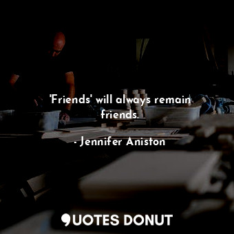  &#39;Friends&#39; will always remain friends.... - Jennifer Aniston - Quotes Donut