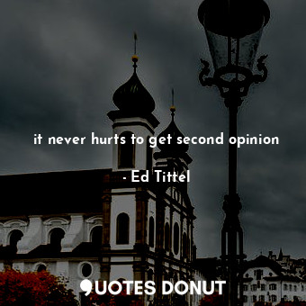  it never hurts to get second opinion... - Ed Tittel - Quotes Donut