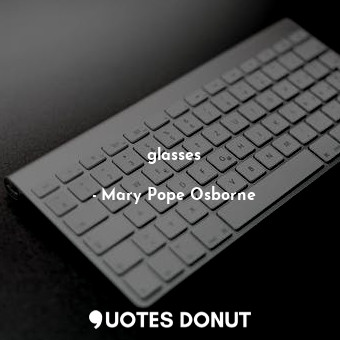  glasses... - Mary Pope Osborne - Quotes Donut