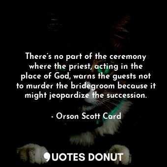  There’s no part of the ceremony where the priest, acting in the place of God, wa... - Orson Scott Card - Quotes Donut
