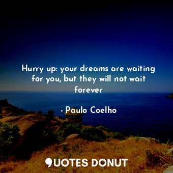  Hurry up: your dreams are waiting for you, but they will not wait forever... - Paulo Coelho - Quotes Donut