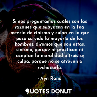  Si nos preguntamos cuáles son las razones que subyacen en la fea mezcla de cinis... - Ayn Rand - Quotes Donut