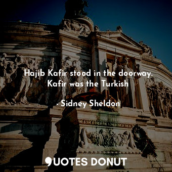  Hajib Kafir stood in the doorway. Kafir was the Turkish... - Sidney Sheldon - Quotes Donut