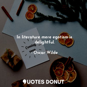 In literature mere egotism is delightful.... - Oscar Wilde - Quotes Donut