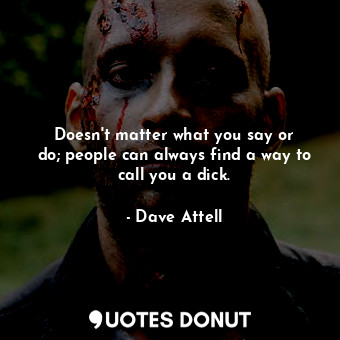  Doesn&#39;t matter what you say or do; people can always find a way to call you ... - Dave Attell - Quotes Donut