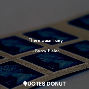  There wasn’t any... - Barry Eisler - Quotes Donut